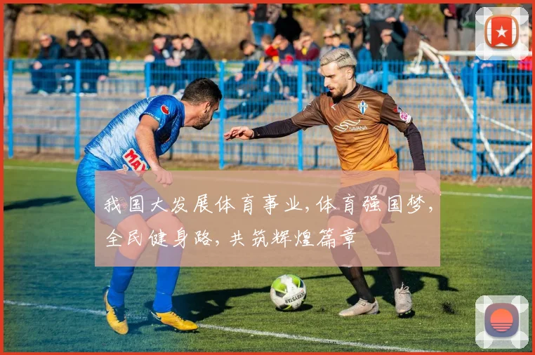 我国大发展体育事业,体育强国梦,全民健身路,共筑辉煌篇章