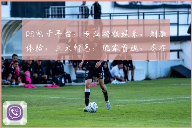 pg电子平台，专业游戏娱乐，刺激体验，三大特色，玩家首选，尽在掌握