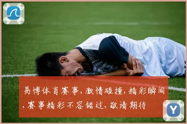 易博体育赛事,激情碰撞,精彩瞬间,赛事精彩不容错过,敬请期待