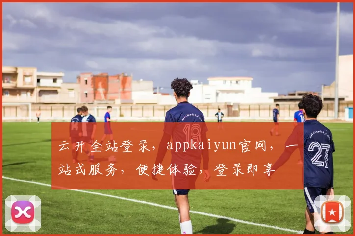 云开全站登录，appkaiyun官网，一站式服务，便捷体验，登录即享